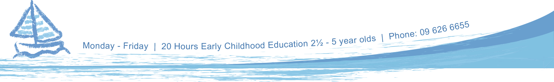 Monday - Friday  |  20 Hours Early Childhood Education 2½ - 5 year olds  |  Phone: 09 626 6655